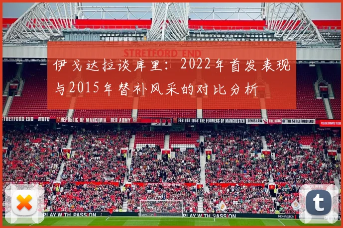 伊戈达拉谈库里：2022年首发表现与2015年替补风采的对比分析
