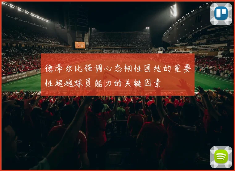 德泽尔比强调心态韧性团结的重要性超越球员能力的关键因素