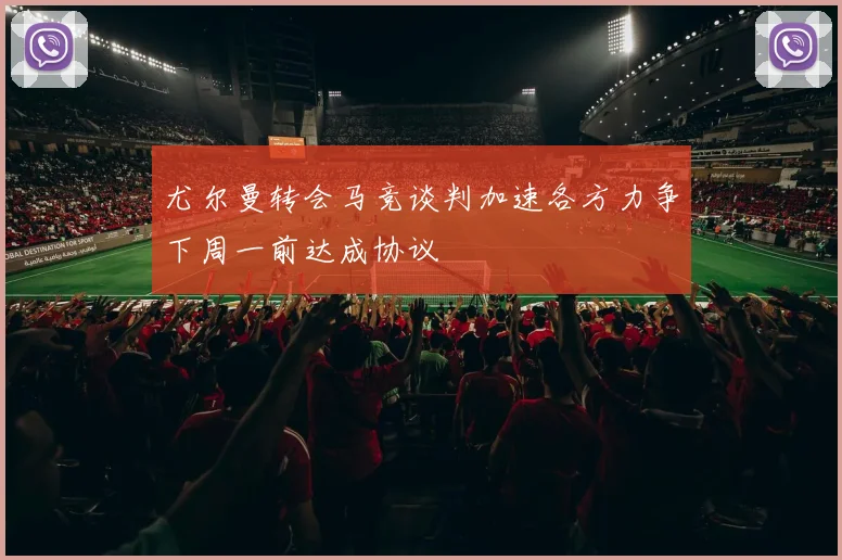 尤尔曼转会马竞谈判加速各方力争下周一前达成协议