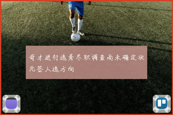 奇才进行选秀尽职调查尚未确定状元签人选方向